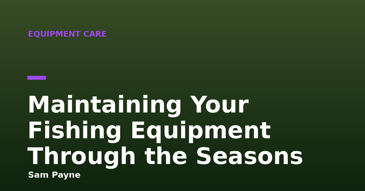 Maintaining Your Fishing Equipment Through the Seasons